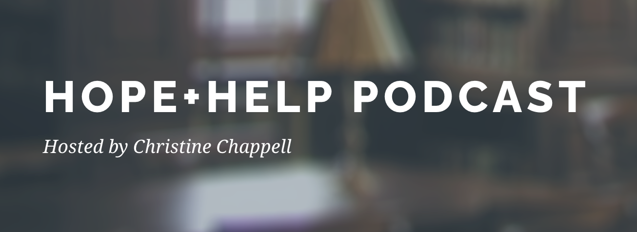 Hope + Help Podcast with Christine Chappell